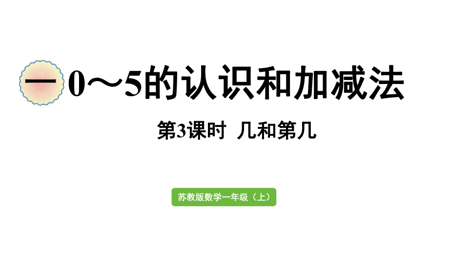 小学数学新苏教版一年级上册第一单元0～5的认识和加减法第3课时《几和第几》教学课件（2024秋）.pptx_第1页