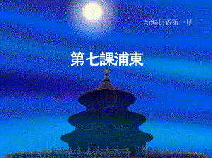 第七課 浦東 （ppt课件）-2024新新编日语《高中日语》必修第一册.pptx